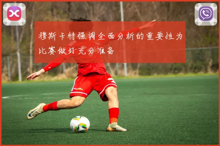 穆斯卡特强调全面分析的重要性为比赛做好充分准备